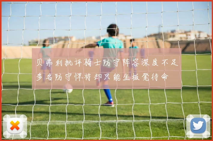 贝弗利批评骑士防守阵容深度不足多名防守悍将却只能坐板凳待命