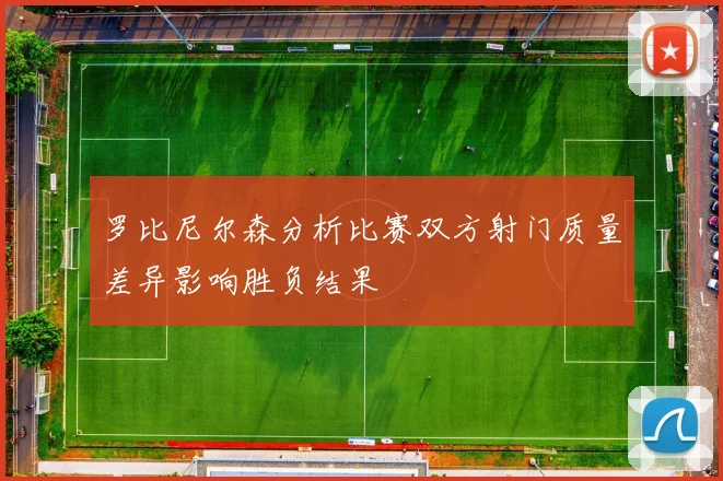 罗比尼尔森分析比赛双方射门质量差异影响胜负结果